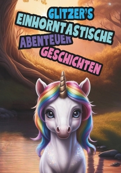 Paperback Glitzer`s Einhorntastische Abenteuer Geschichten: Das kleine Einhorn [German] Book
