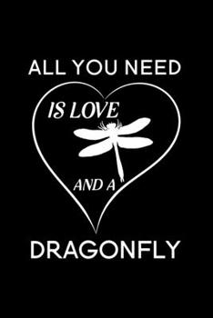 All You Need Is Love And A Dragonfly: Blank Lined Journal Notebook, 6 x 9, Dragonfly journal, Dragonfly notebook, Ruled, Writing Book, Notebook for Dragonfly lovers, Dragonfly Gifts
