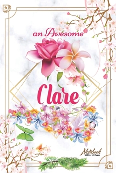 An Awesome Clare Journal: Awesome (Diary, Notebook) Personalized Custom Name - Flowers (6 x 9 - Blank Lined 120 Pages A Wonderful Journal for an Awesome Life Personalized First Name Personal Writing W