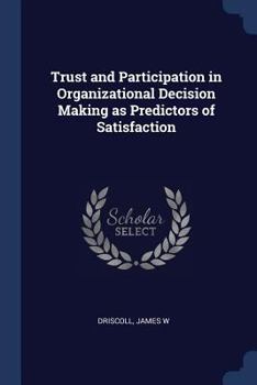 Paperback Trust and Participation in Organizational Decision Making as Predictors of Satisfaction Book