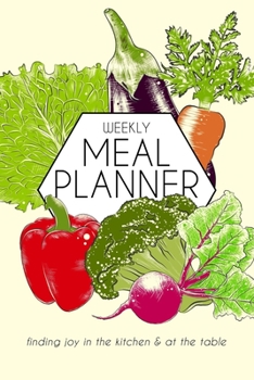 Weekly Meal Planner: Finding Joy In the Kitchen & At The Table: A 52-Week Meal Planning Notebook With Space For Leftovers, Favorite Recipes, And ... / Family Kitchen Planner and Organizer