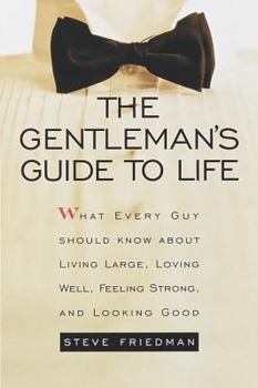 Paperback The Gentleman's Guide to Life: What Every Guy Should Know About Living Large, Loving Well, Feeling Strong, and Looking Good Book