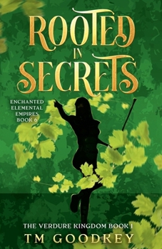 Rooted in Secrets: Verdure Kingdom Book 1 (Enchanted Elemental Empires)