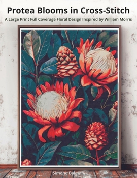 Protea Blooms in Cross-Stitch: A Large Print Full Coverage Floral Design Inspired by William Morris (The Timeless Stitches)