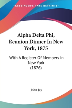 Paperback Alpha Delta Phi, Reunion Dinner In New York, 1875: With A Register Of Members In New York (1876) Book