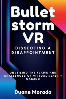 Paperback Bulletstorm VR: Dissecting a Disappointment: Unveiling the Flaws and Challenges of Virtual Reality Gaming Book