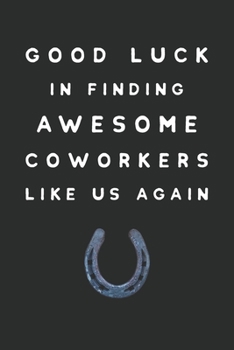 Paperback Good Luck In Finding Awesome Coworkers Like Us Again: Lined Blank Notebook Funny Gift For A Resigning Coworker to write thanks & farewell messages Book