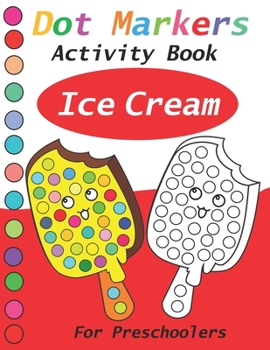 Paperback Dot Markers Activity Book ice cream: Dot Markers coloring book for preschooler - Dot Art Paint Daubers Kids Activity Coloring Book