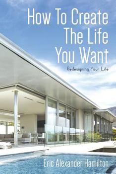 Paperback How To Create The Life You Want: Redesigning Your Life Book