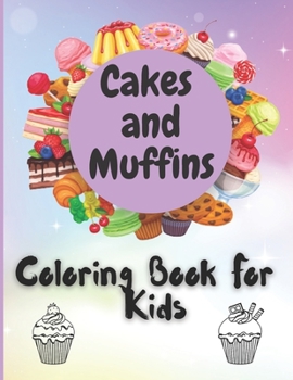 Cakes and Muffins Coloring Book For Kids: Adorable Coloring Book for Cute Girls and Boys Ages 2-4, 4-8, 9-12,