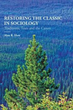Hardcover Restoring the Classic in Sociology: Traditions, Texts and the Canon Book