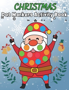 Christmas Dot Markers Activity Book: Easy Guided Big Dots, Dot Marker Coloring Book for Kids Ages 1-3, 2-4, 3-5, Christmas Art Paint Daubers Activity Book for Preschool and Toddlers