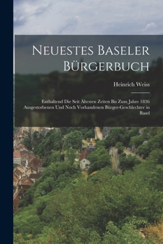 Paperback Neuestes Baseler Bürgerbuch: Enthaltend die seit ältesten zeiten bis zum Jahre 1836 ausgestorbenen und noch vorhandenen Bürger-Geschlechter in Base [German] Book