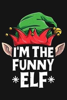 Paperback Im The Funny Elf: Christmas Lined Notebook, Journal, Organizer, Diary, Composition Notebook, Gifts for Family and Friends Book