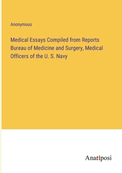 Medical Essays Compiled from Reports Bureau of Medicine and Surgery, Medical Officers of the U. S. Navy