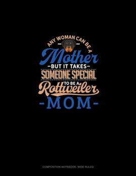 Paperback Any Woman Can Be A Mother But It Takes Someone Special To Be A Rottweiler Mommy: Composition Notebook: Wide Ruled Book