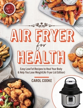 Paperback Air Fryer for Health: Easy Low-Fat Recipes to Heal Your Body & Help You Lose Weight(Air Fryer Lid Edition) Book