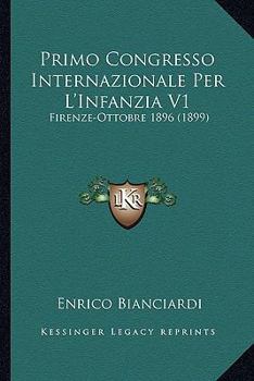 Paperback Primo Congresso Internazionale Per L'Infanzia V1: Firenze-Ottobre 1896 (1899) [Italian] Book
