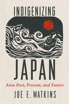 Paperback Indigenizing Japan: Ainu Past, Present, and Future Book