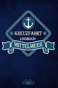 Kreuzfahrt Logbuch Mittelmeer: Tagebuch für eine Mittelmeer Kreuzfahrt. Reisetagebuch für 60 Reisetage auf dem Schiff für Urlaub Reiseerinnerungen der ... als Buch oder Zubehör (German Edition)