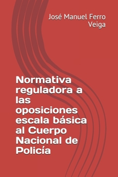 Normativa reguladora a las oposiciones escala básica al Cuerpo Nacional de Policía (Spanish Edition)