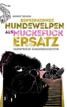 Paperback Berserkernde Hundewelpen als Muckefuckersatz: Exzentrische Schauergeschichten [German] Book