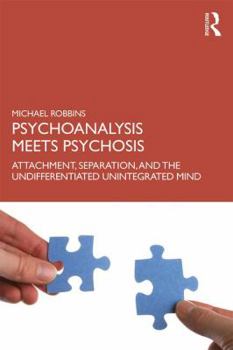 Paperback Psychoanalysis Meets Psychosis: Attachment, Separation, and the Undifferentiated Unintegrated Mind Book