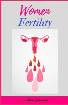 Paperback Women Fertility: The Complete Guide To Take Control Of Your Fertility (With Recommended Supplements, Vitamins And Alternative Therapies Book