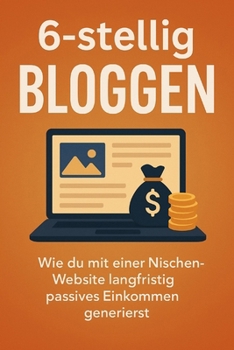 Paperback 6-stellig mit Bloggen: Wie du mit einer Nischen-Website langfristig passives Einkommen generierst [German] Book