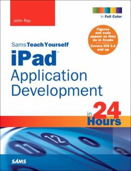 Sams Teach Yourself iPad Application Development in 24 Hours - Book  of the Sams Teach Yourself Series