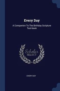 Paperback Every Day: A Companion To The Birthday Scripture Text-book Book