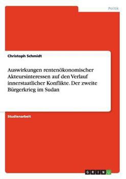 Paperback Auswirkungen rentenökonomischer Akteursinteressen auf den Verlauf innerstaatlicher Konflikte. Der zweite Bürgerkrieg im Sudan [German] Book