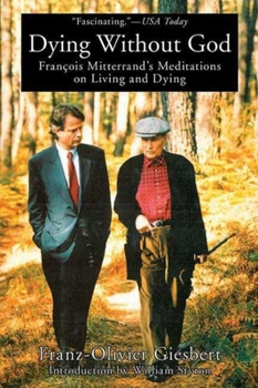 Paperback Dying Without God: Francois Mitterrand's Meditations on Living and Dying Book