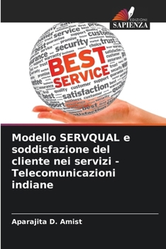 Modello SERVQUAL e soddisfazione del cliente nei servizi - Telecomunicazioni indiane (Italian Edition)
