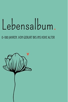 Lebensalbum. 0-100 Jahre. Green Edition.: Von Geburt bis ins hohe Alter. Ein ganzes Leben- Ein Erinnerungsalbum. (German Edition)