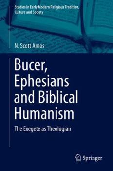 Bucer, Ephesians and Biblical Humanism: The Exegete as Theologian