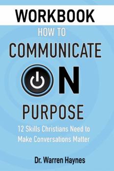 Paperback How to Communicate on Purpose WORKBOOK: 12 Skills Christians Need to Make Conversations Matter Book