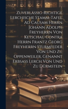 Zuverlässig-richtige Lerchische Stamm-tafel Ad Causam Herrn Johann Adolph Freyherrn Von Ketschau Contra Herrn Frantz Georg Freyherrn Sturmfeder Von Und Zu Oppenweiler, Genannt Erbsaß Lerch Von Und Zu 