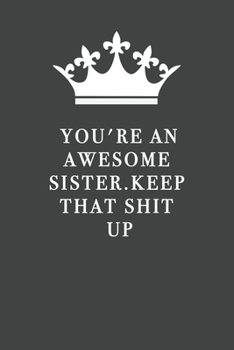 You're An Awesome Sister. Keep That Shit Up: Blank Lined Journal , (122 Page, 6 x 9 inch) Soft Cover, Matte Finish