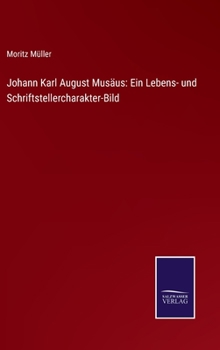 Hardcover Johann Karl August Musäus: Ein Lebens- und Schriftstellercharakter-Bild [German] Book