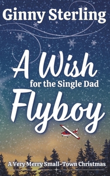 A Wish for the Single Dad Flyboy: Love in Sweet Bloom (Book 4)