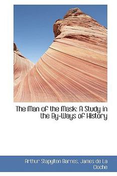 The Man of the Mask : A Study in the by-Ways of History