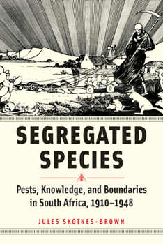 Segregated Species: Pests, Knowledge, and Boundaries in South Africa, 1910–1948 (Animals, History, Culture)