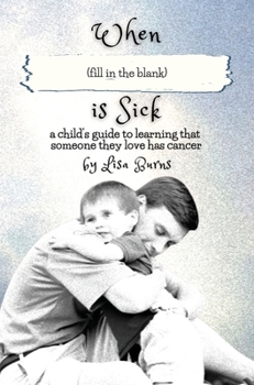 Hardcover When (fill in the blank) is Sick: a child's guide to learning that someone they love has cancer Book