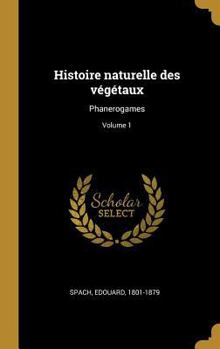 Hardcover Histoire naturelle des végétaux: Phanerogames; Volume 1 [French] Book
