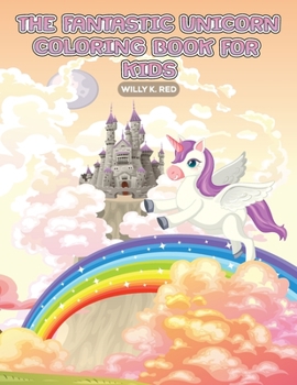 Unicorn Coloring Book for Kids: Fantastic Unicorn Activity Book for Kids Ages 2-4 and 4-8, Boys or Girls, with 50 High Quality Illustrations of Unicorns..