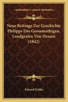 Paperback Neue Beitrage Zur Geschichte Philipps Des Grossmuthigen, Landgrafen Von Hessen (1842) [German] Book