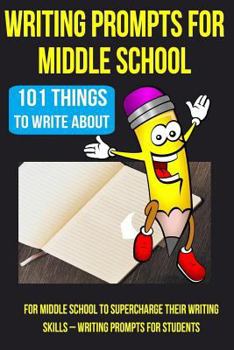 Paperback Writing Prompts For Middle School: 101 Things To Write About For Middle School To Supercharge Their Writing Skills - Writing Prompts For Students Book