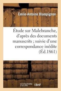 Paperback Étude Sur Malebranche, d'Après Des Documents Manuscrits Suivie d'Une Correspondance Inédite: , Présentée À La Faculté Des Lettres de Paris [French] Book