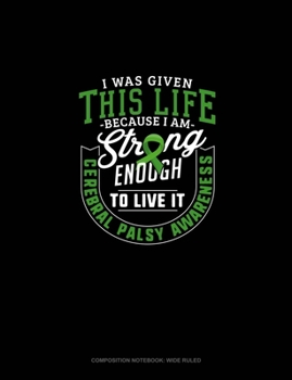 Paperback I Was Given This Life Because I Am Strong Enough To Live It Cerebral Palsy Awareness: Composition Notebook: Wide Ruled Book